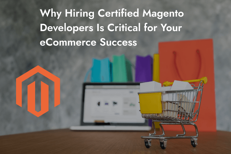 Why Hiring Certified Magento Developers Is Critical for Your eCommerce Success