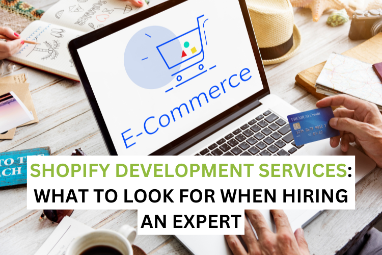 Shopify Development Services: What to Look for When Hiring an Expert