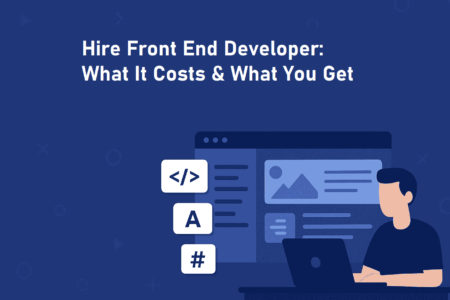 Hire Front End Developer: What It Costs & What You Get