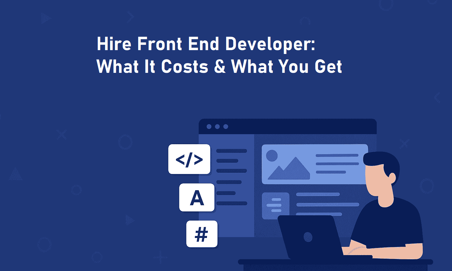 Hire Front End Developer: What It Costs & What You Get