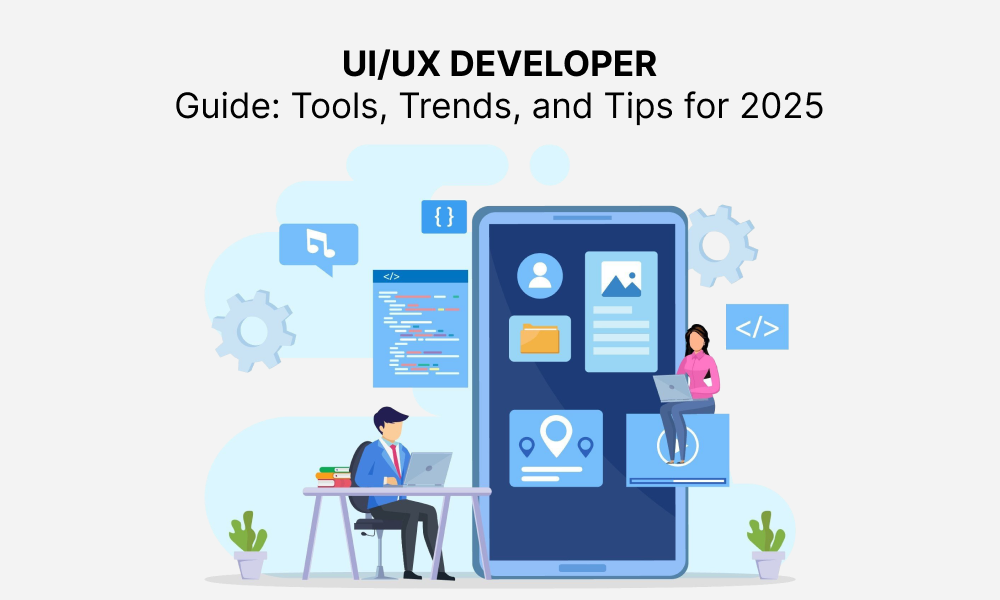 UI/UX Developer Guide: Tools, Trends, and Tips for 2025